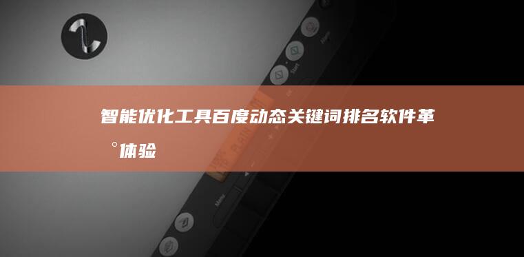 智能优化工具：百度动态关键词排名软件革新体验